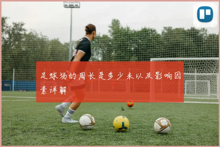 足球场的周长是多少米以及影响因素详解