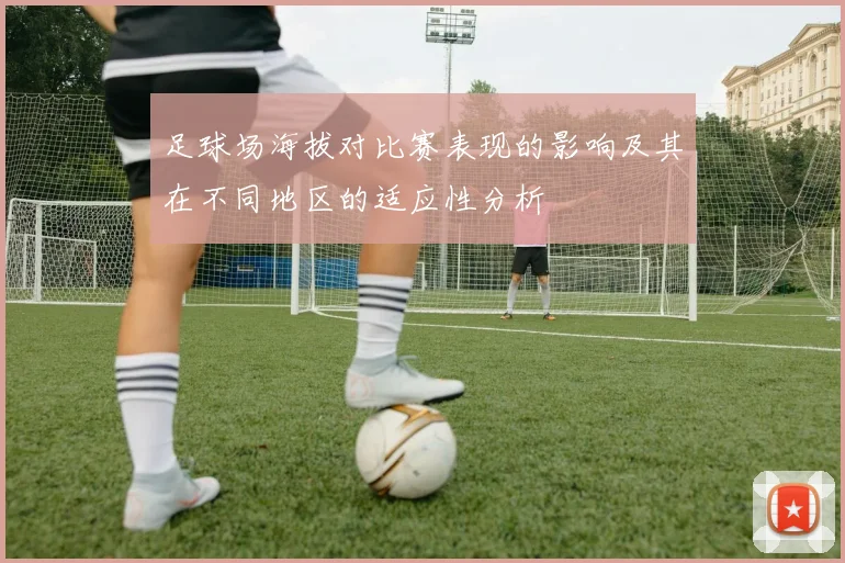 足球场海拔对比赛表现的影响及其在不同地区的适应性分析